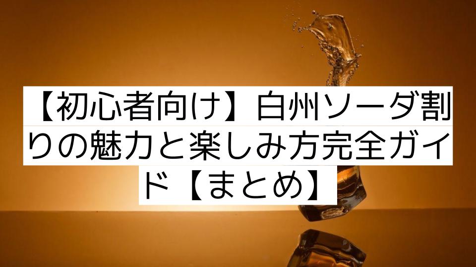 【初心者向け】白州ソーダ割りの魅力と楽しみ方完全ガイド【まとめ】